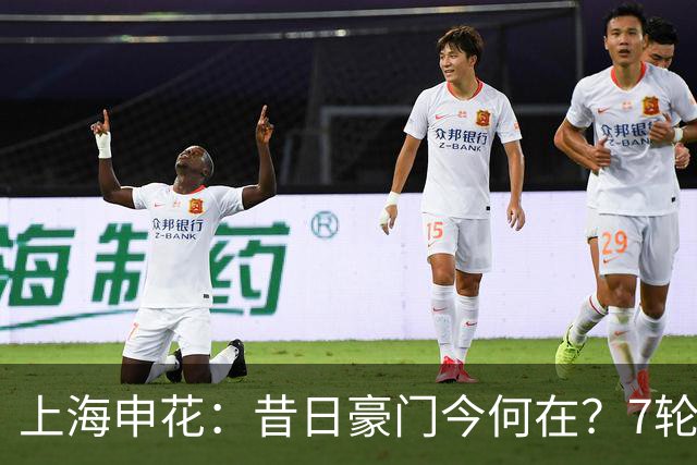上海申花：昔日豪门今何在？7轮不胜，降级危机显现！