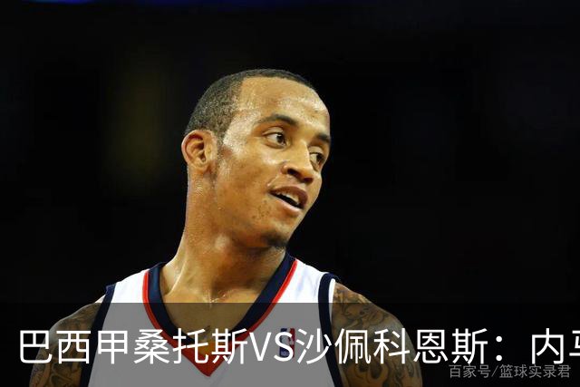 巴西甲桑托斯VS沙佩科恩斯：内马尔回归，桑托斯为保级而战