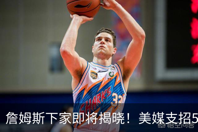 詹姆斯下家即将揭晓！美媒支招5大领跑者加码争夺：勇士3换1浓眉