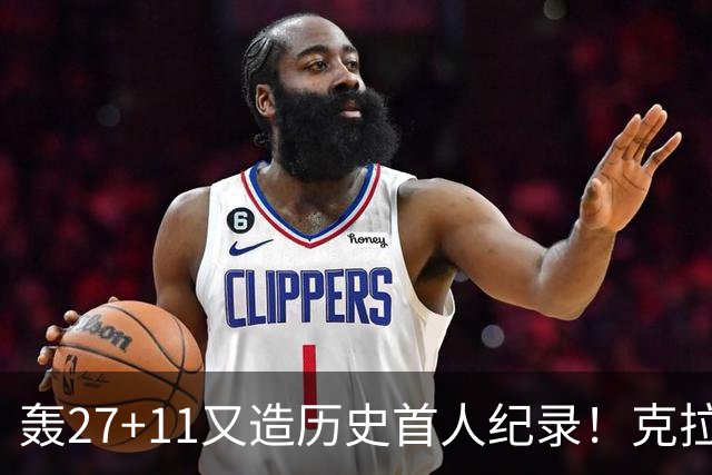 轰27+11又造历史首人纪录！克拉克摆翅膀庆祝 赛后谈吃T再揭黑幕