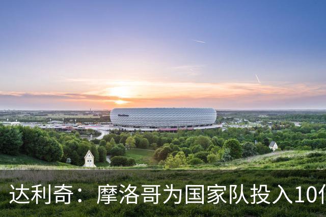 达利奇：摩洛哥为国家队投入10亿还归化，克罗地亚的成绩已是奇迹
