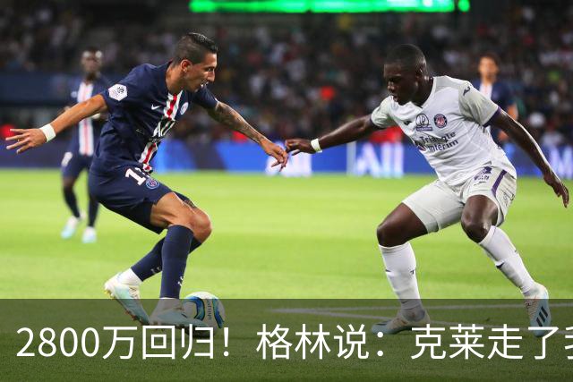 2800万回归！格林说：克莱走了我很高兴！！