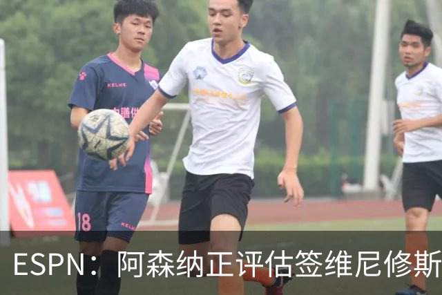 ESPN：阿森纳正评估签维尼修斯在经济层面是否可行；转会仍处初级阶段